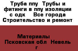 Труба ппу. Трубы и фитинги в ппу изоляции с одк. - Все города Строительство и ремонт » Материалы   . Псковская обл.,Невель г.